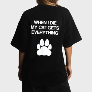 When I Die My Cat Gets Everything - Cat Lovers, Funny Cat Women T-Shirt