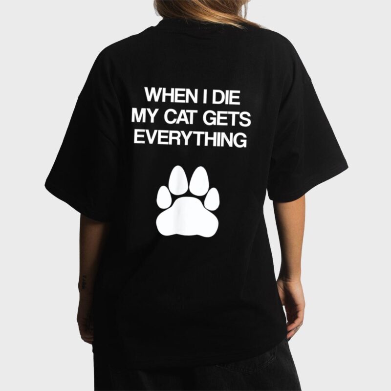 When I Die My Cat Gets Everything - Cat Lovers, Funny Cat Women T-Shirt
